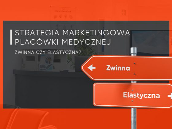 Strategia marketingowa placówki medycznej – zwinna czy elastyczna?