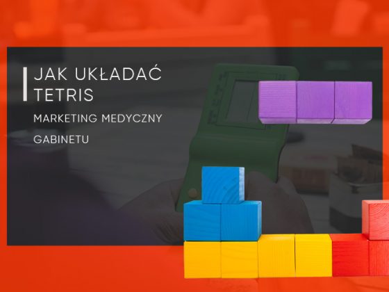 Jak układać Tetris – marketing medyczny gabinetu