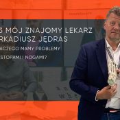 Moj Znajomy Lekarz Arkadiusz Jedras Dlaczego mamy problemy ze stopami i nogami